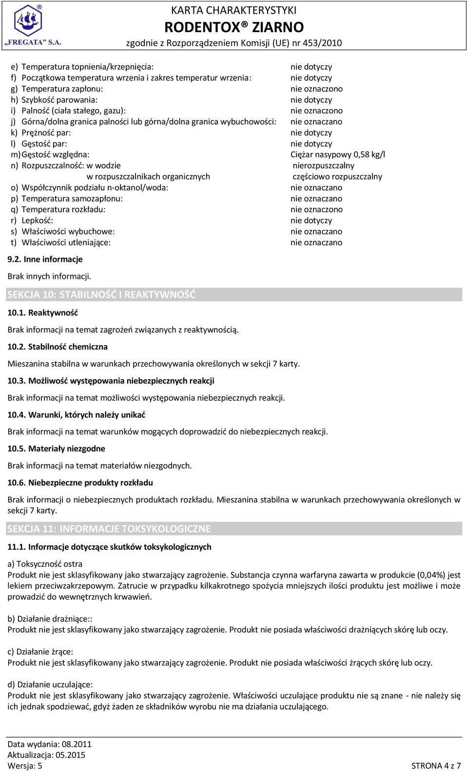 względna: Ciężar nasypowy 0,58 kg/l n) Rozpuszczalność: w wodzie nierozpuszczalny w rozpuszczalnikach organicznych częściowo rozpuszczalny o) Współczynnik podziału n-oktanol/woda: nie oznaczano p)