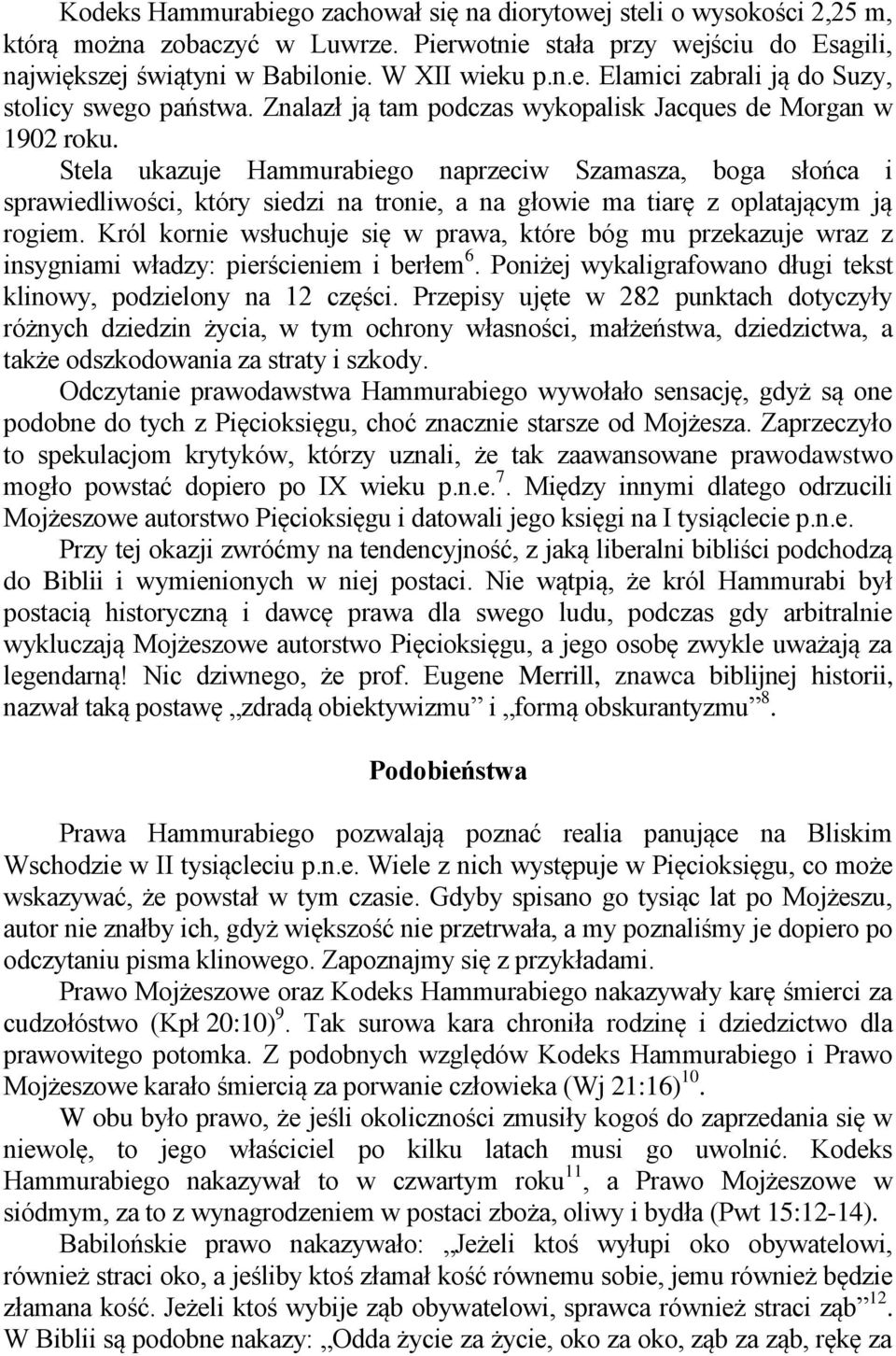 Stela ukazuje Hammurabiego naprzeciw Szamasza, boga słońca i sprawiedliwości, który siedzi na tronie, a na głowie ma tiarę z oplatającym ją rogiem.