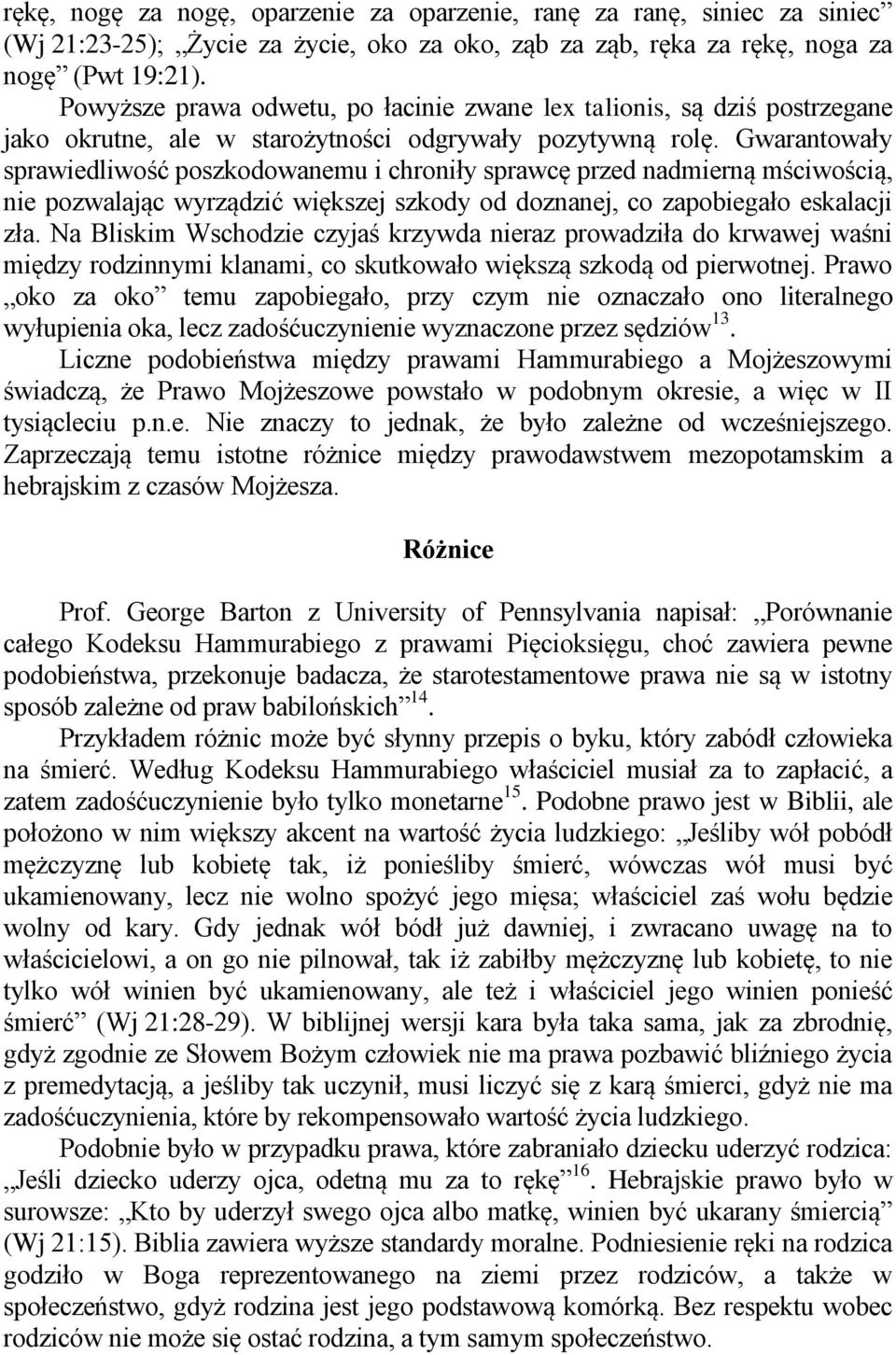 Gwarantowały sprawiedliwość poszkodowanemu i chroniły sprawcę przed nadmierną mściwością, nie pozwalając wyrządzić większej szkody od doznanej, co zapobiegało eskalacji zła.