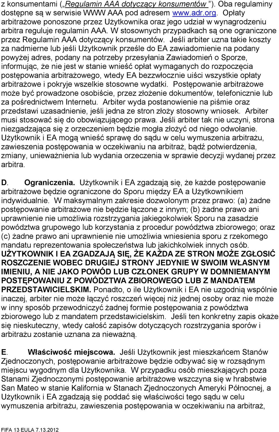 Jeśli arbiter uzna takie koszty za nadmierne lub jeśli Użytkownik prześle do EA zawiadomienie na podany powyżej adres, podany na potrzeby przesyłania Zawiadomień o Sporze, informując, że nie jest w
