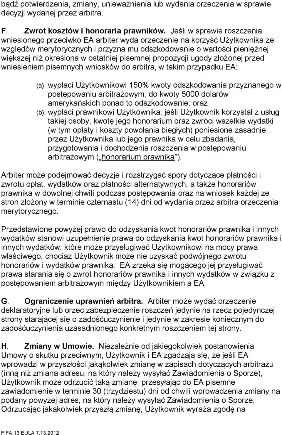 ostatniej pisemnej propozycji ugody złożonej przed wniesieniem pisemnych wniosków do arbitra, w takim przypadku EA: (a) wypłaci Użytkownikowi 150% kwoty odszkodowania przyznanego w postępowaniu