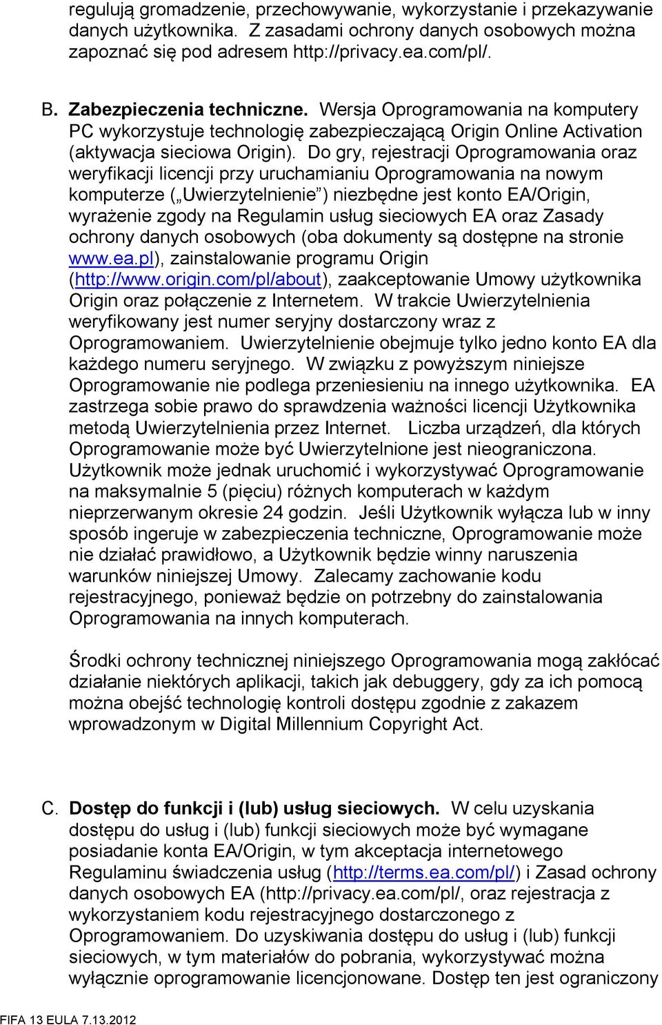 Do gry, rejestracji Oprogramowania oraz weryfikacji licencji przy uruchamianiu Oprogramowania na nowym komputerze ( Uwierzytelnienie ) niezbędne jest konto EA/Origin, wyrażenie zgody na Regulamin