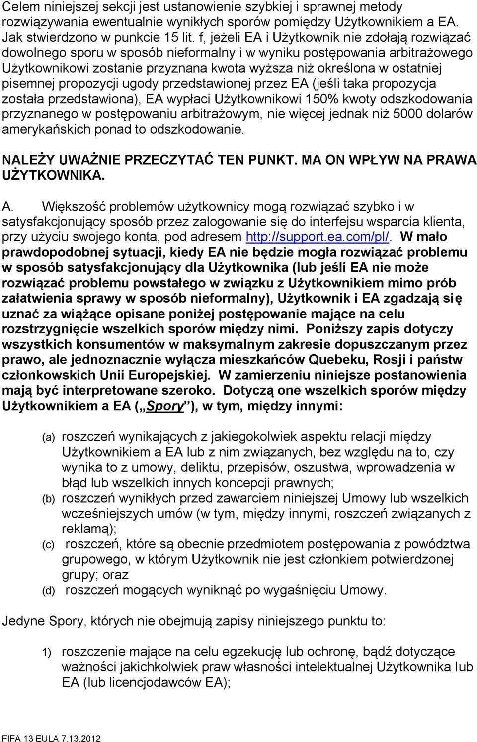 pisemnej propozycji ugody przedstawionej przez EA (jeśli taka propozycja została przedstawiona), EA wypłaci Użytkownikowi 150% kwoty odszkodowania przyznanego w postępowaniu arbitrażowym, nie więcej