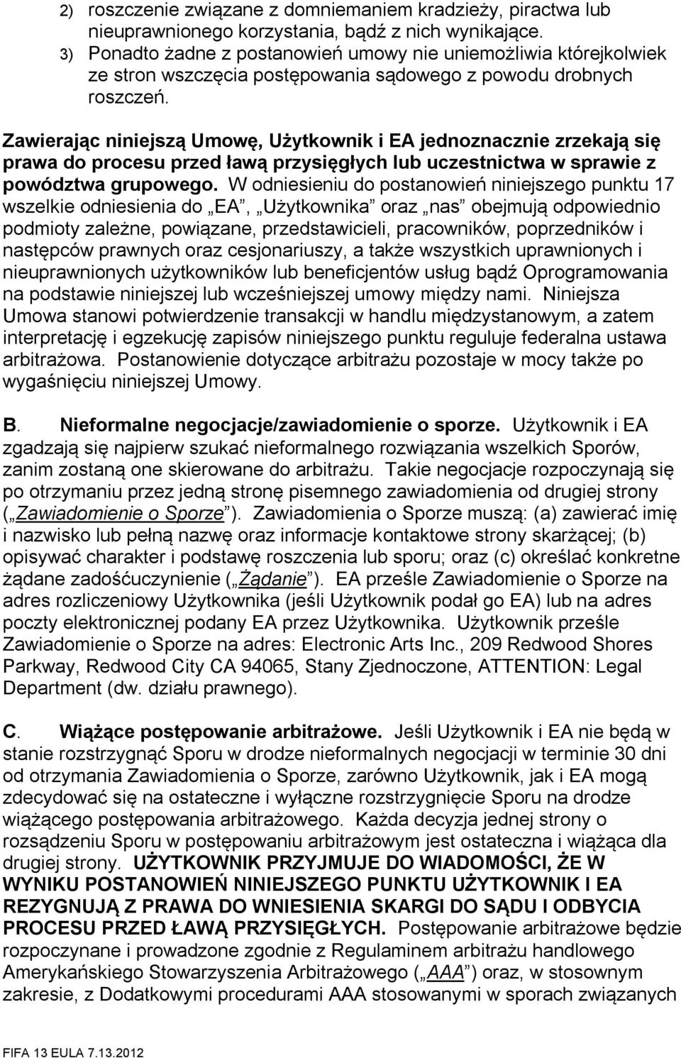 Zawierając niniejszą Umowę, Użytkownik i EA jednoznacznie zrzekają się prawa do procesu przed ławą przysięgłych lub uczestnictwa w sprawie z powództwa grupowego.