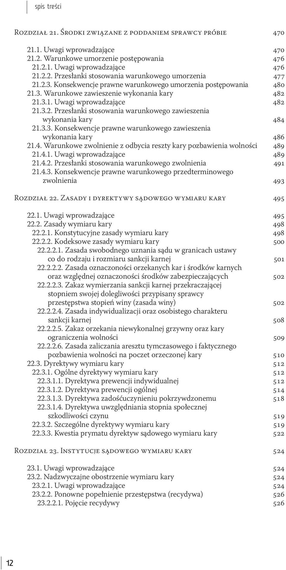 3.3. Konsekwencje prawne warunkowego zawieszenia wykonania kary 486 21.4. Warunkowe zwolnienie z odbycia reszty kary pozbawienia wolności 489 21.4.1. Uwagi wprowadzające 489 21.4.2. Przesłanki stosowania warunkowego zwolnienia 491 21.