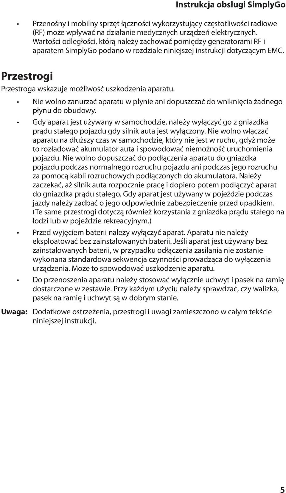 Przestrogi Przestroga wskazuje możliwość uszkodzenia aparatu. Nie wolno zanurzać aparatu w płynie ani dopuszczać do wniknięcia żadnego płynu do obudowy.