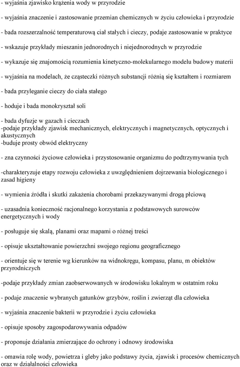 wyjaśnia na modelach, że cząsteczki różnych substancji różnią się kształtem i rozmiarem - bada przyleganie cieczy do ciała stałego - hoduje i bada monokryształ soli - bada dyfuzje w gazach i cieczach