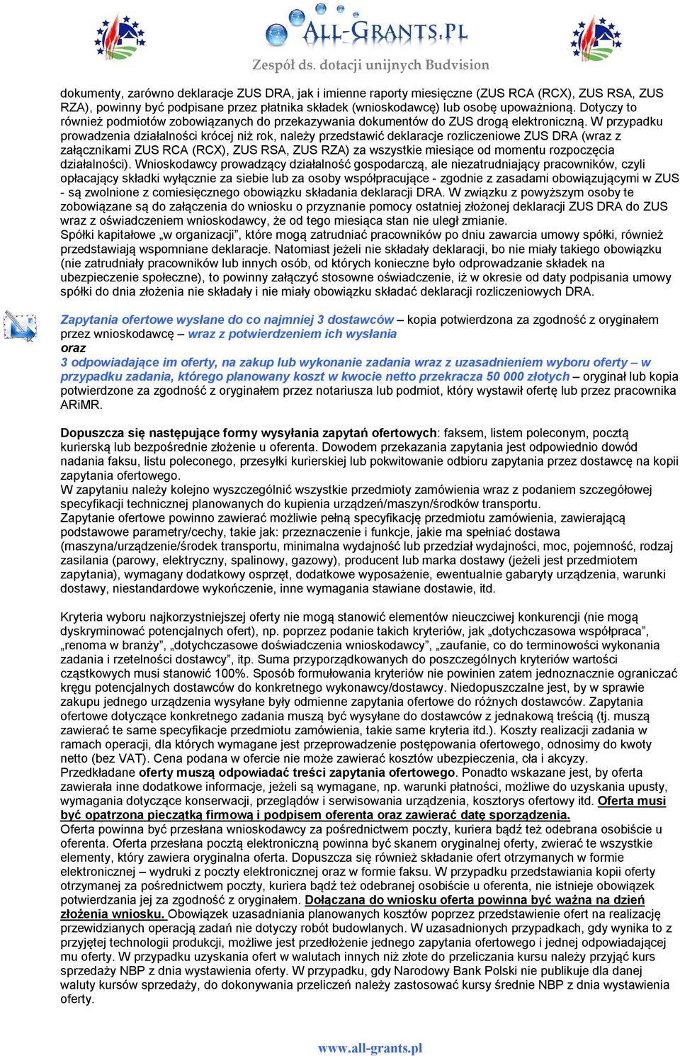 W przypadku prowadzenia działalności krócej niż rok, należy przedstawić deklaracje rozliczeniowe ZUS DRA (wraz z załącznikami ZUS RCA (RCX), ZUS RSA, ZUS RZA) za wszystkie miesiące od momentu