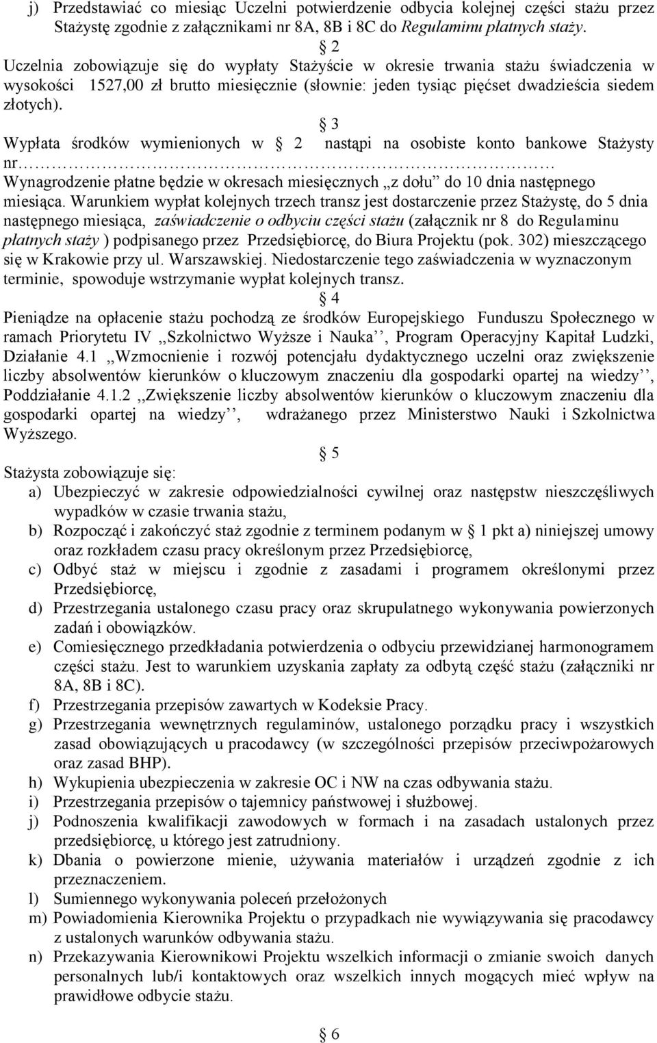 3 Wypłata środków wymienionych w 2 nastąpi na osobiste konto bankowe Stażysty nr Wynagrodzenie płatne będzie w okresach miesięcznych z dołu do 10 dnia następnego miesiąca.