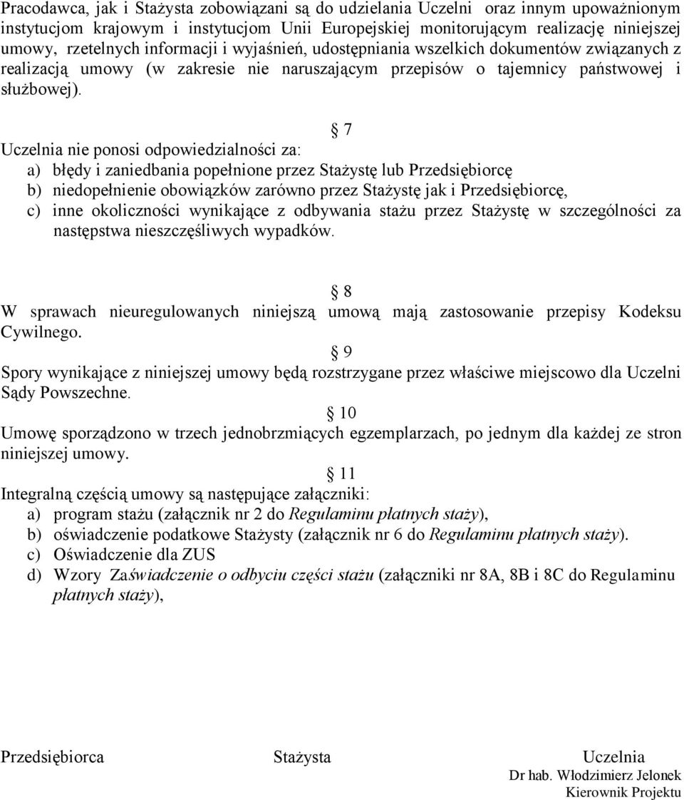 7 Uczelnia nie ponosi odpowiedzialności za: a) błędy i zaniedbania popełnione przez Stażystę lub Przedsiębiorcę b) niedopełnienie obowiązków zarówno przez Stażystę jak i Przedsiębiorcę, c) inne