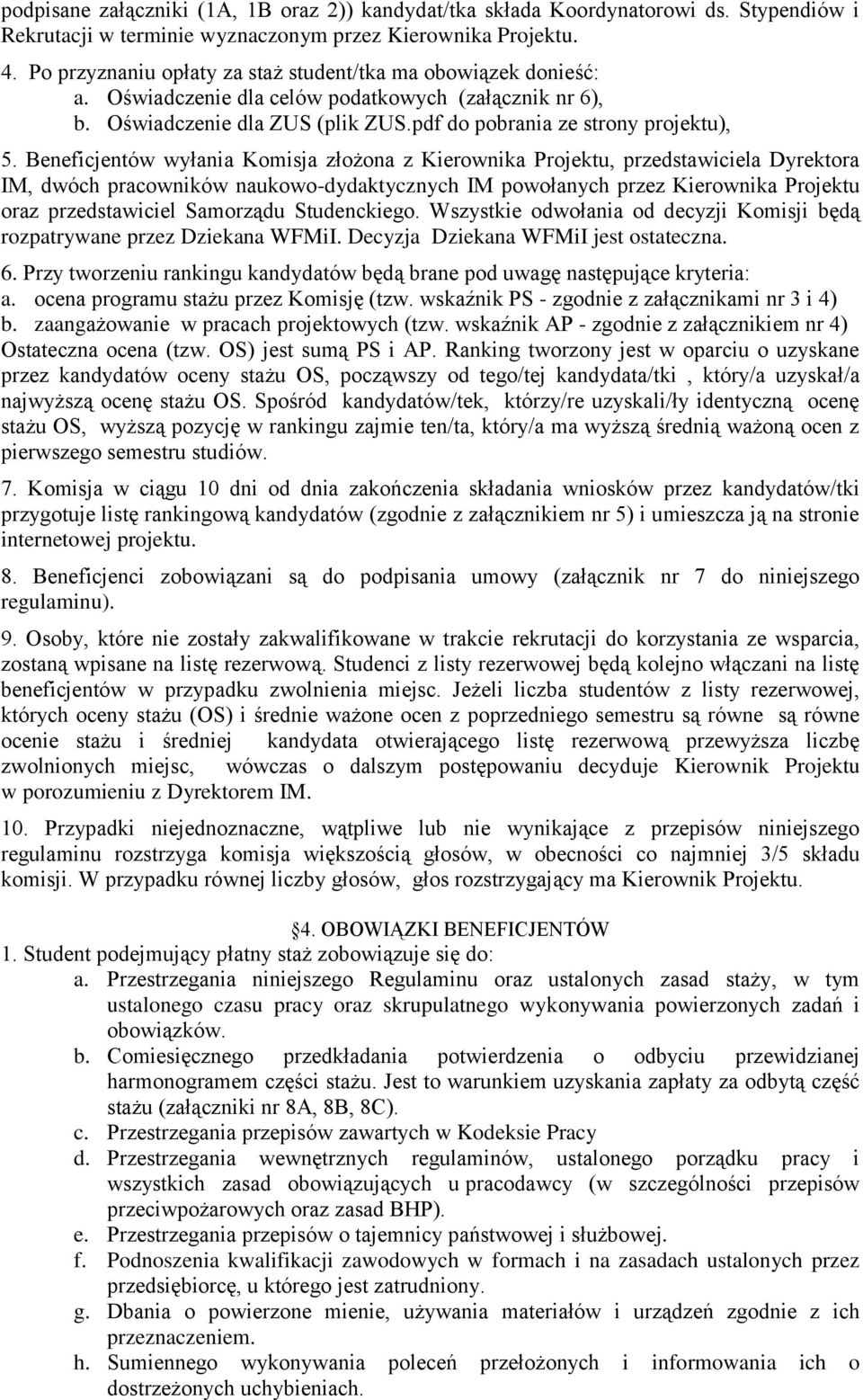 Beneficjentów wyłania Komisja złożona z Kierownika Projektu, przedstawiciela Dyrektora IM, dwóch pracowników naukowo-dydaktycznych IM powołanych przez Kierownika Projektu oraz przedstawiciel
