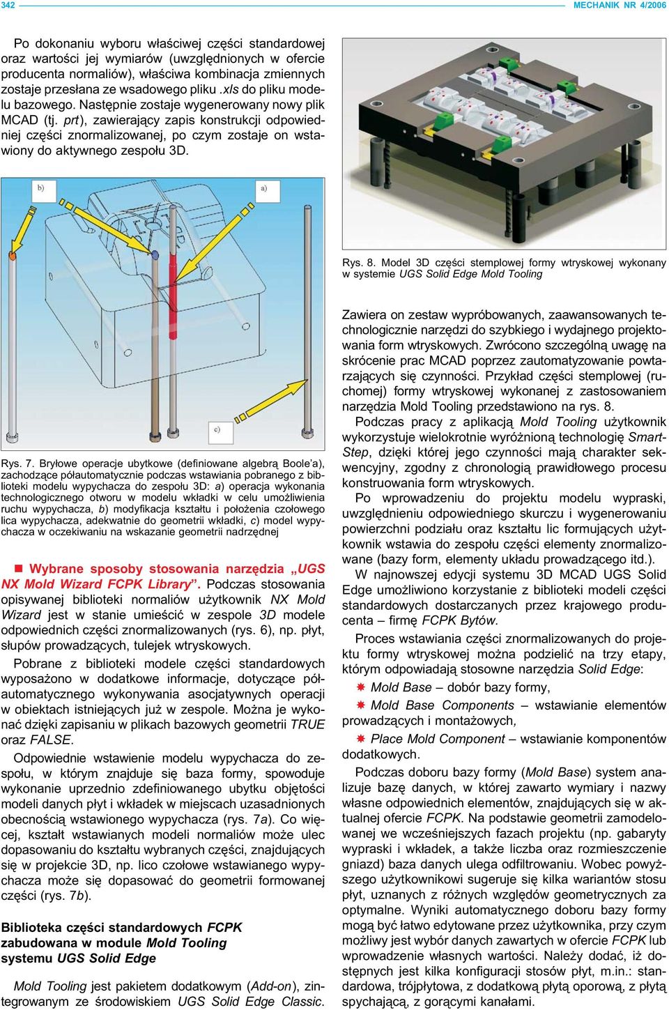 prt), zawierający zapis konstrukcji odpowiedniej części znormalizowanej, po czym zostaje on wstawiony do aktywnego zespołu 3D. Rys. 8.