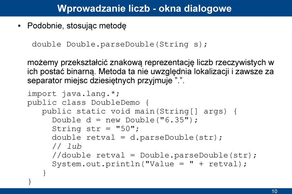 Metoda ta nie uwzględnia lokalizacji i zawsze za separator miejsc dziesiętnych przyjmuje.. import java.lang.