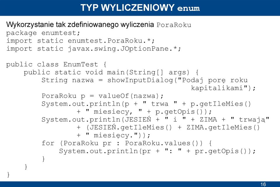 *; public class EnumTest { public static void main(string[] args) { String nazwa = showinputdialog("podaj porę roku kapitalikami"); PoraRoku p =