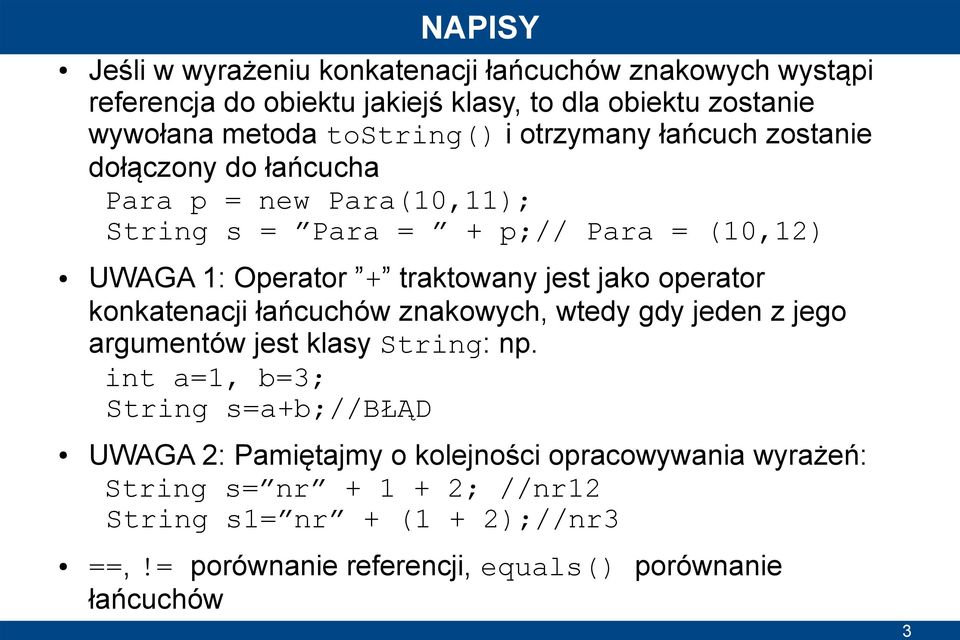 operator konkatenacji łańcuchów znakowych, wtedy gdy jeden z jego argumentów jest klasy String: np.