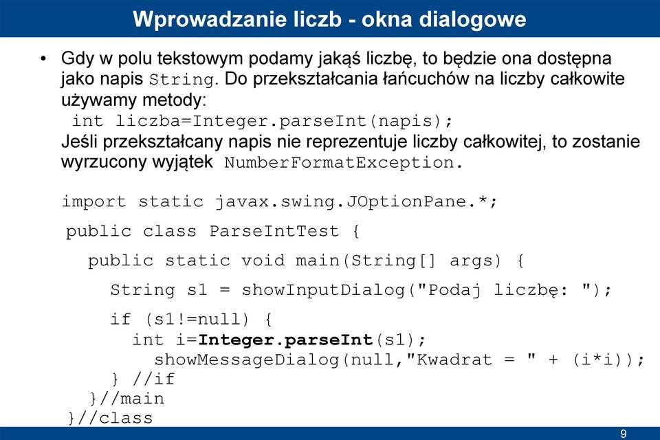 parseint(napis); Jeśli przekształcany napis nie reprezentuje liczby całkowitej, to zostanie wyrzucony wyjątek NumberFormatException.