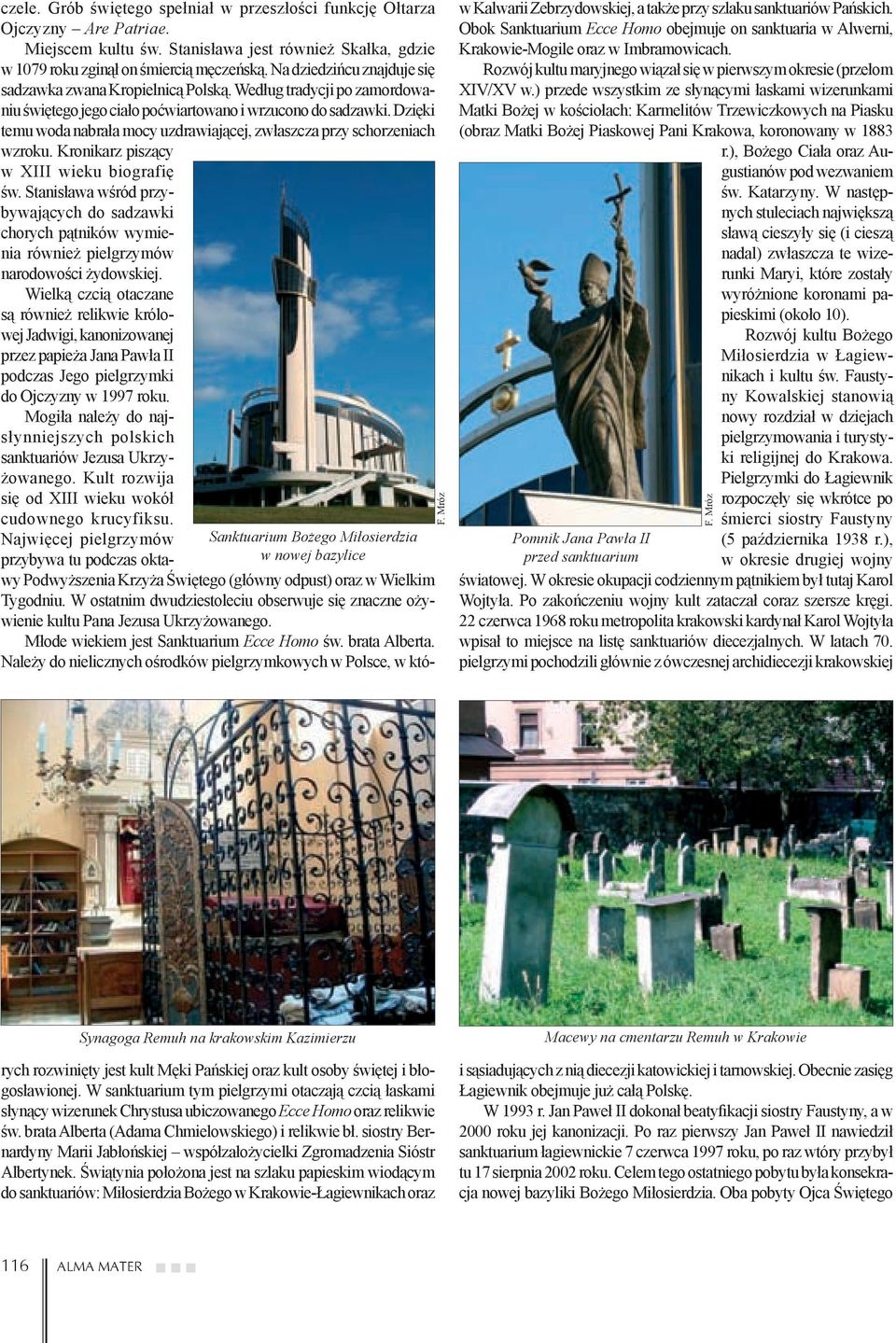 Dzięki temu woda nabrała mocy uzdrawiającej, zwłaszcza przy schorzeniach wzroku. Kronikarz piszący w XIII wieku biografię św.