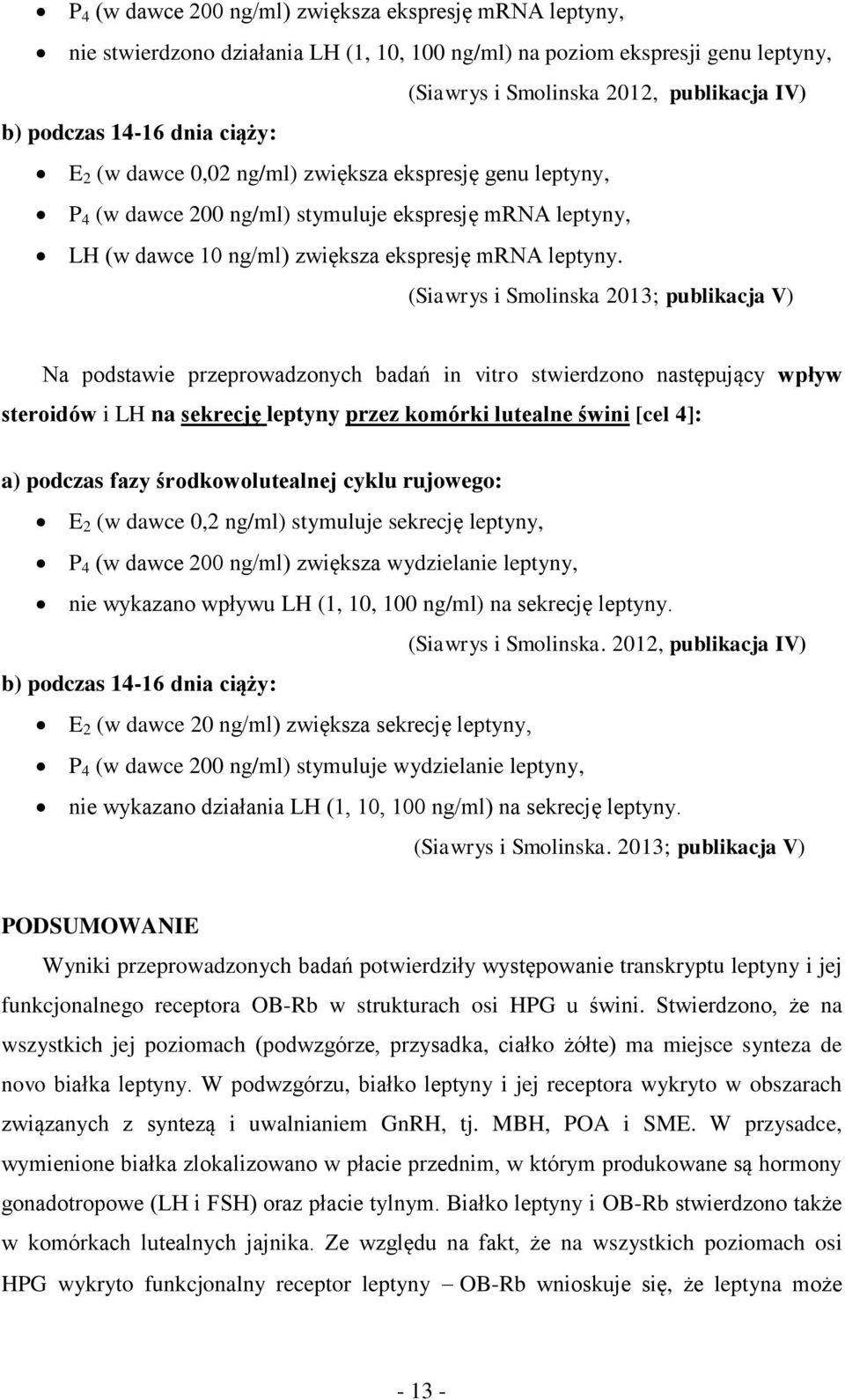 (Siawrys i Smolinska 2013; publikacja V) Na podstawie przeprowadzonych badań in vitro stwierdzono następujący wpływ steroidów i LH na sekrecję leptyny przez komórki lutealne świni [cel 4]: a) podczas