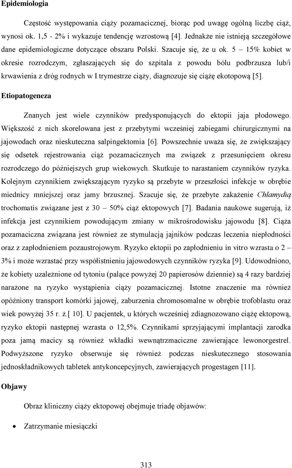 5 15% kobiet w okresie rozrodczym, zgłaszających się do szpitala z powodu bólu podbrzusza lub/i krwawienia z dróg rodnych w I trymestrze ciąży, diagnozuje się ciążę ekotopową [5].