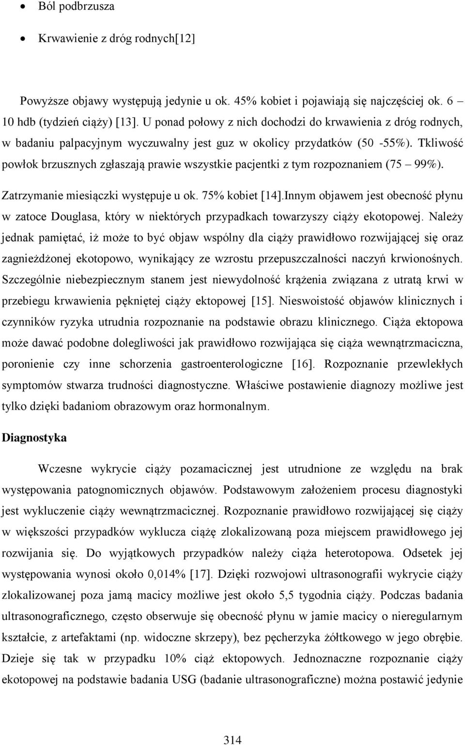 Tkliwość powłok brzusznych zgłaszają prawie wszystkie pacjentki z tym rozpoznaniem (75 99%). Zatrzymanie miesiączki występuje u ok. 75% kobiet [14].