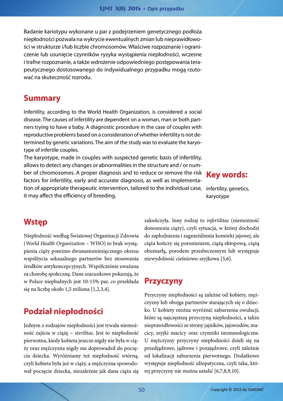 do indywidualnego przypadku mogą rzutować na skuteczność rozrodu. Summary Infertility, according to the World Health Organization, is considered a social disease.