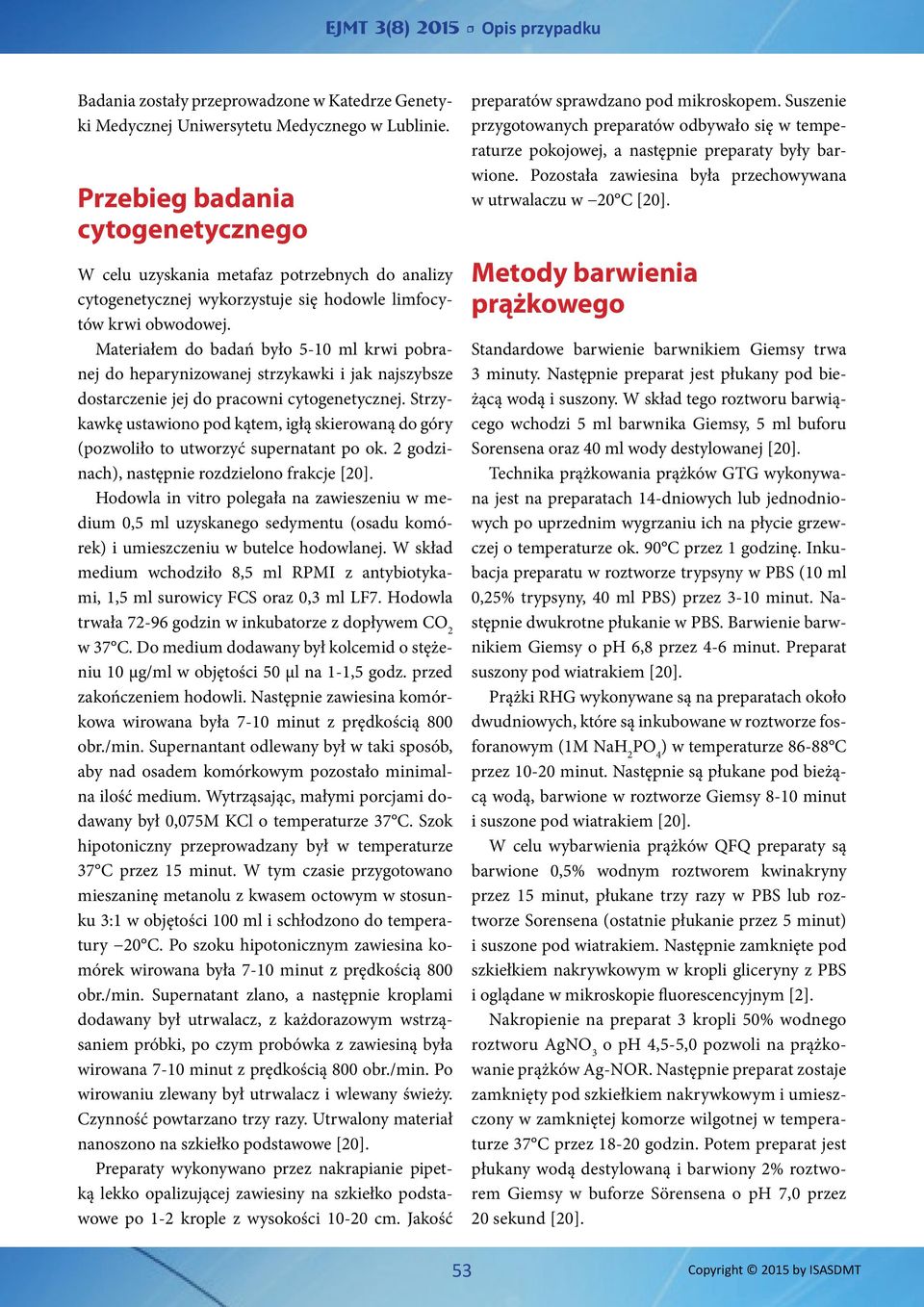 Materiałem do badań było 5-10 ml krwi pobranej do heparynizowanej strzykawki i jak najszybsze dostarczenie jej do pracowni cytogenetycznej.