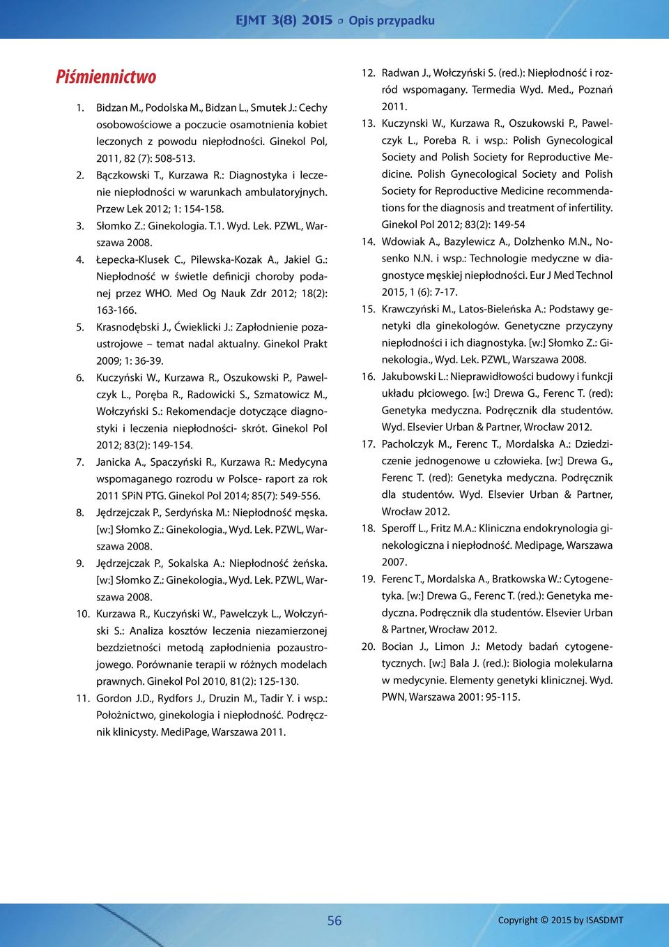 , Pilewska-Kozak A., Jakiel G.: Niepłodność w świetle definicji choroby podanej przez WHO. Med Og Nauk Zdr 2012; 18(2): 163-166. 5. Krasnodębski J., Ćwieklicki J.