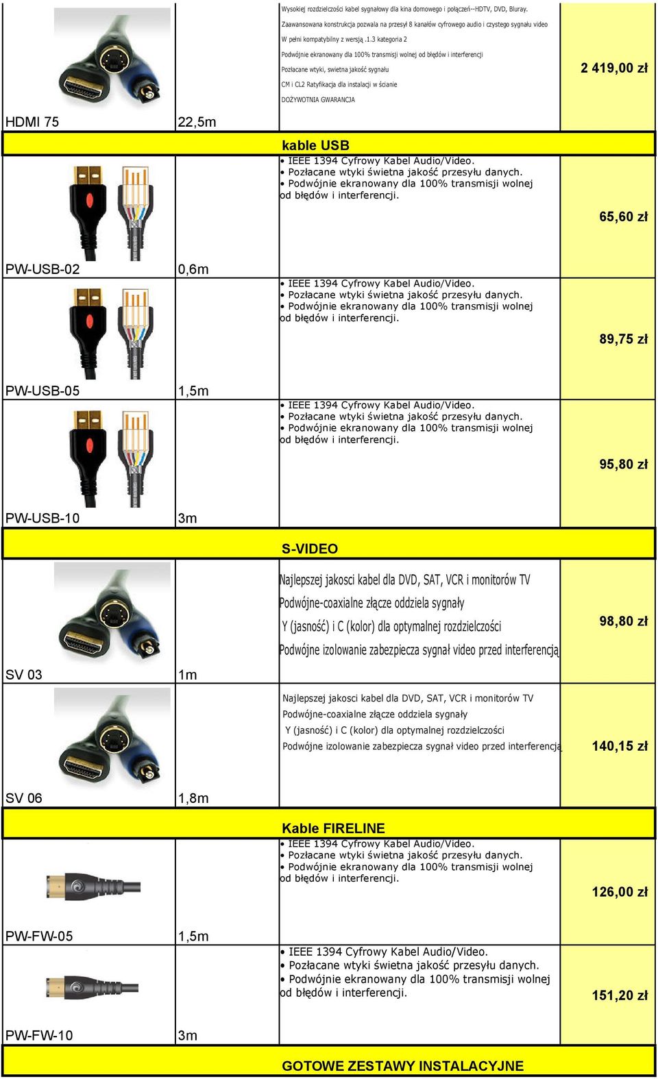 interferencją Najlepszej jakosci kabel dla DVD, SAT, VCR i  interferencją 98,80 zł 140,15 zł SV 06 1,8m Kable FIRELINE 126,00 zł PW-FW-05 1,5m 151,20 zł PW-FW-10 GOTOWE