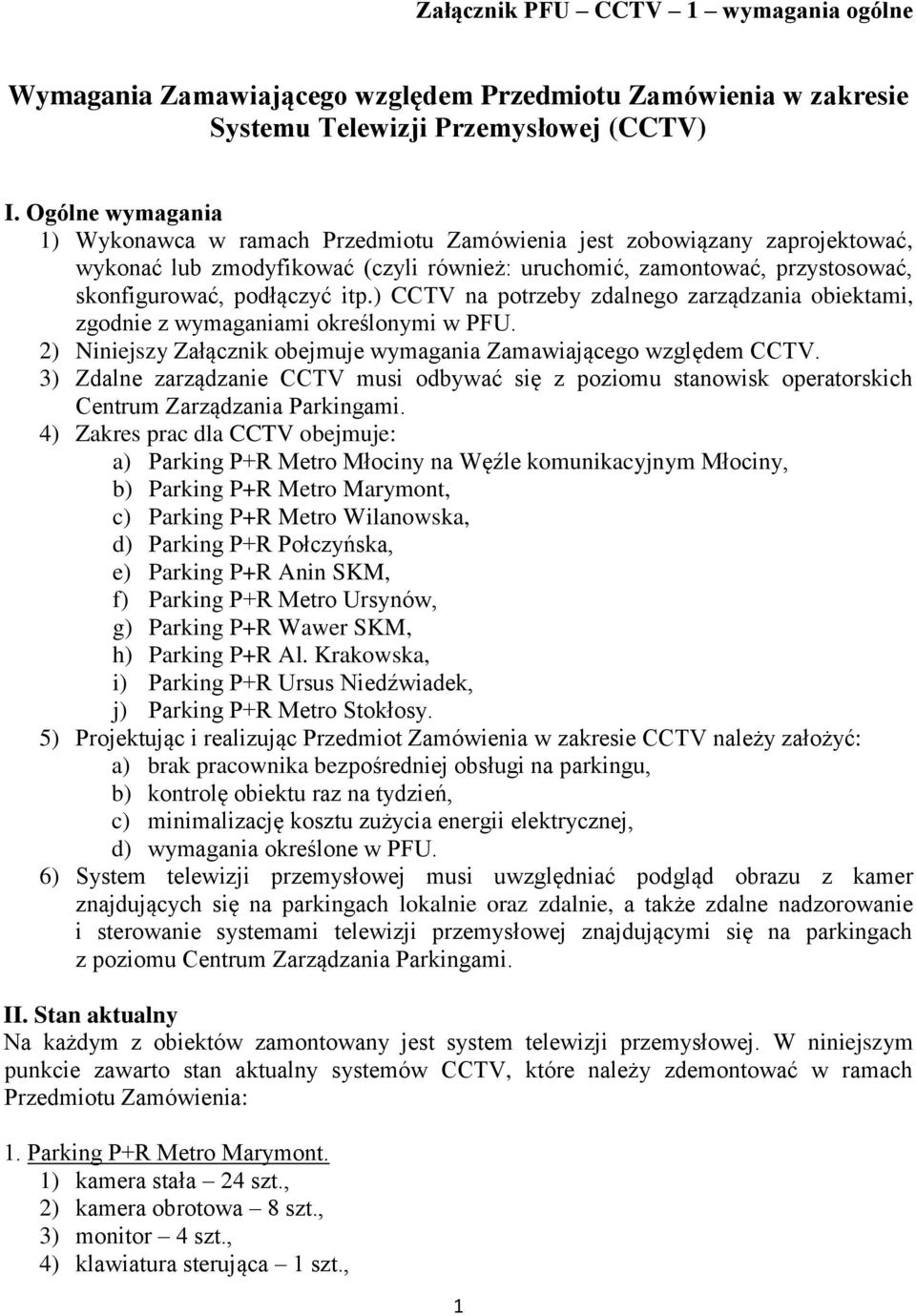 ) CCTV na potrzeby zdalnego zarządzania obiektami, zgodnie z wymaganiami określonymi w PFU. 2) Niniejszy Załącznik obejmuje wymagania Zamawiającego względem CCTV.