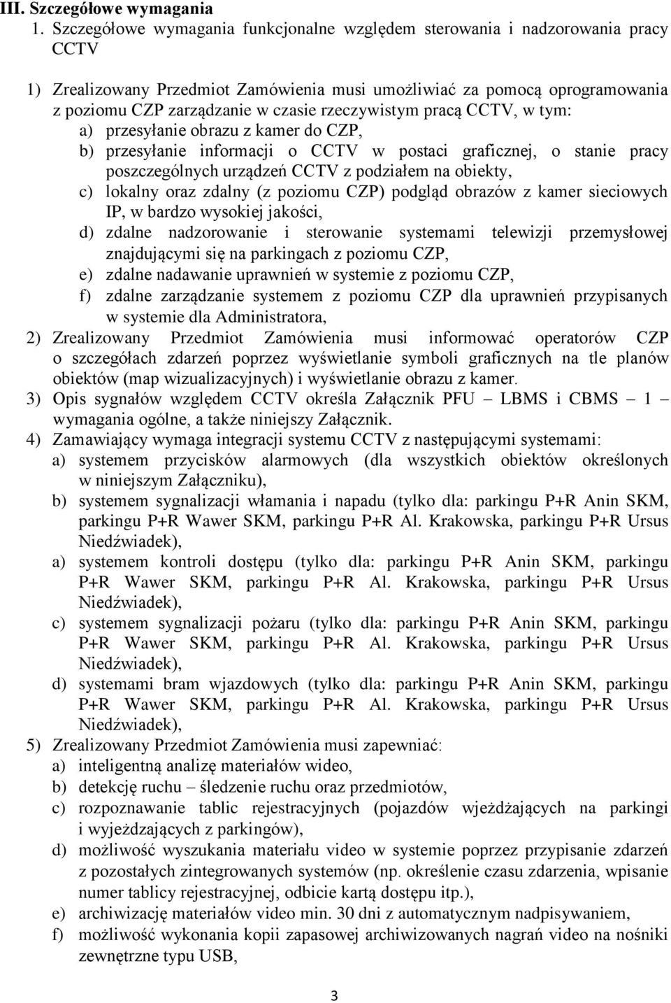 rzeczywistym pracą CCTV, w tym: a) przesyłanie obrazu z kamer do CZP, b) przesyłanie informacji o CCTV w postaci graficznej, o stanie pracy poszczególnych urządzeń CCTV z podziałem na obiekty, c)
