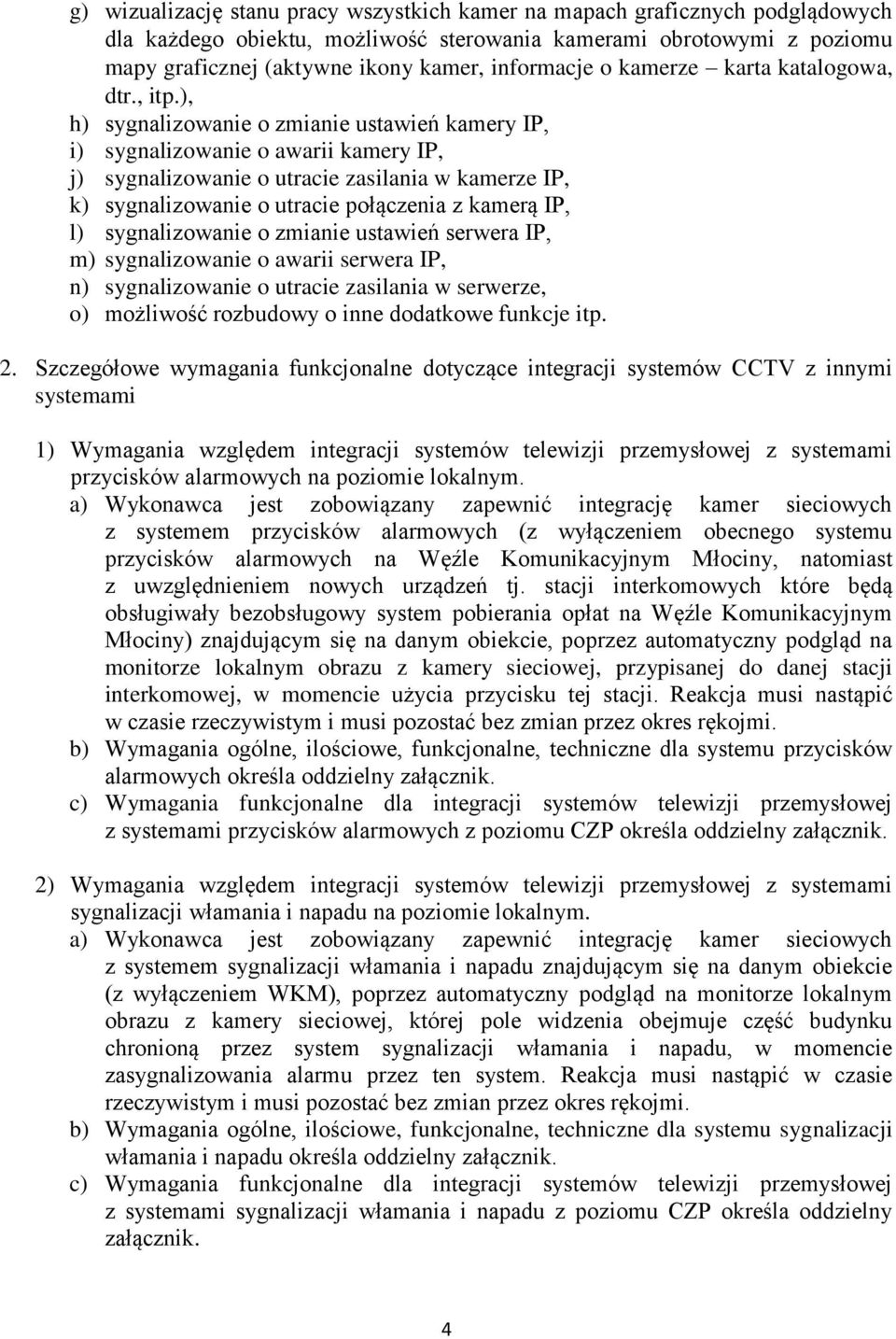 ), h) sygnalizowanie o zmianie ustawień kamery IP, i) sygnalizowanie o awarii kamery IP, j) sygnalizowanie o utracie zasilania w kamerze IP, k) sygnalizowanie o utracie połączenia z kamerą IP, l)