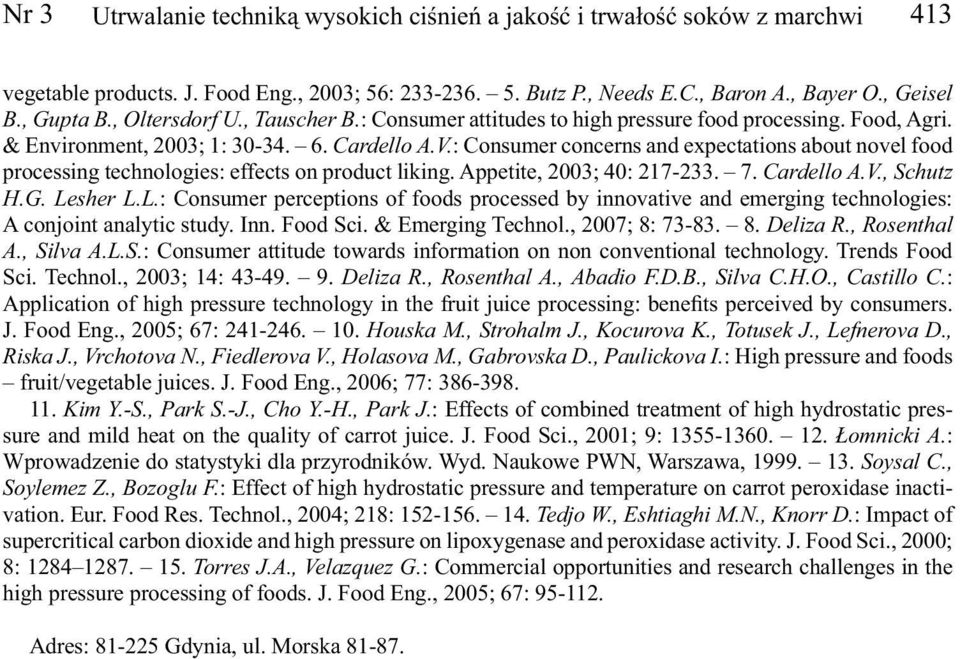 : Consumer concerns and expectations about novel food processing technologies: effects on product liking. Appetite, 2003; 40: 217-233. 7. Cardello A.V., Schutz H.G. Le