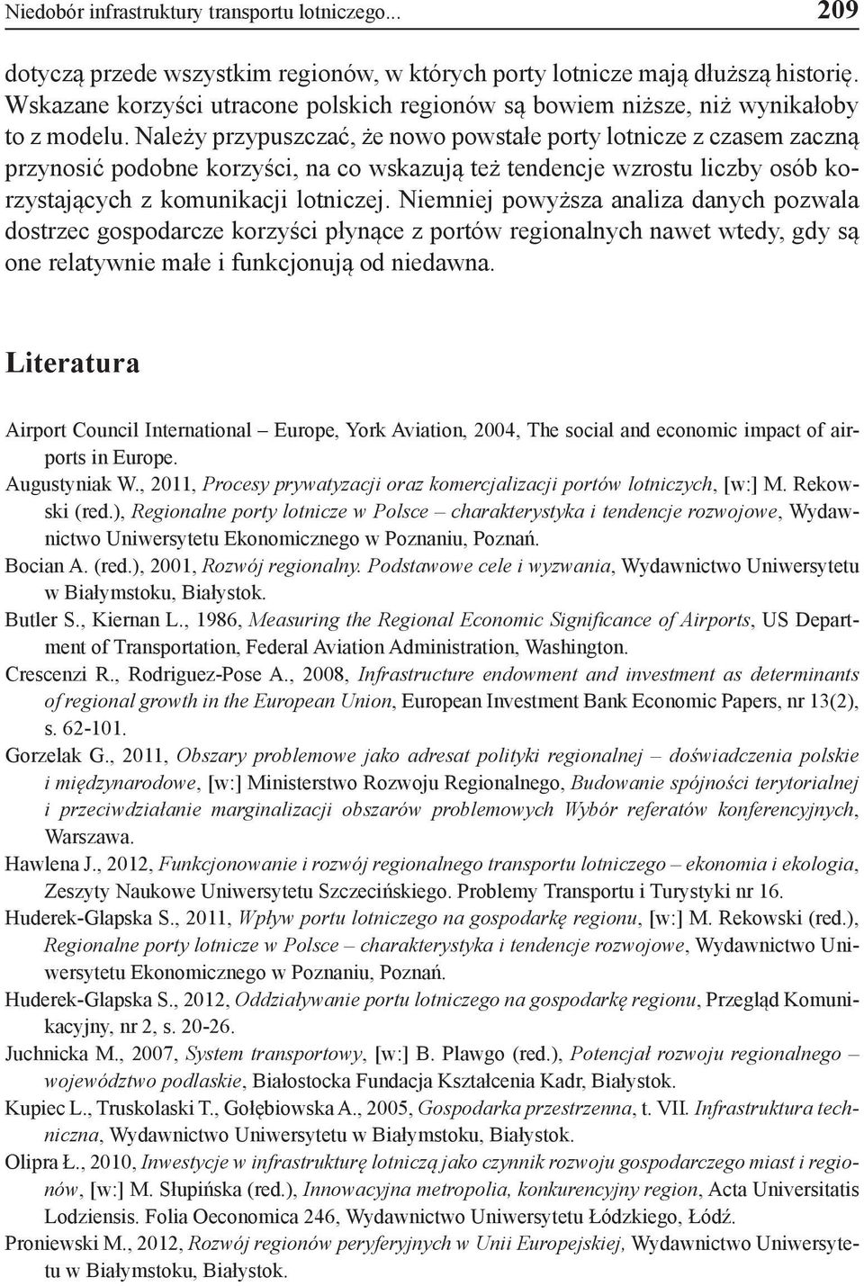 Należy przypuszczać, że nowo powstałe porty lotnicze z czasem zaczną przynosić podobne korzyści, na co wskazują też tendencje wzrostu liczby osób korzystających z komunikacji lotniczej.