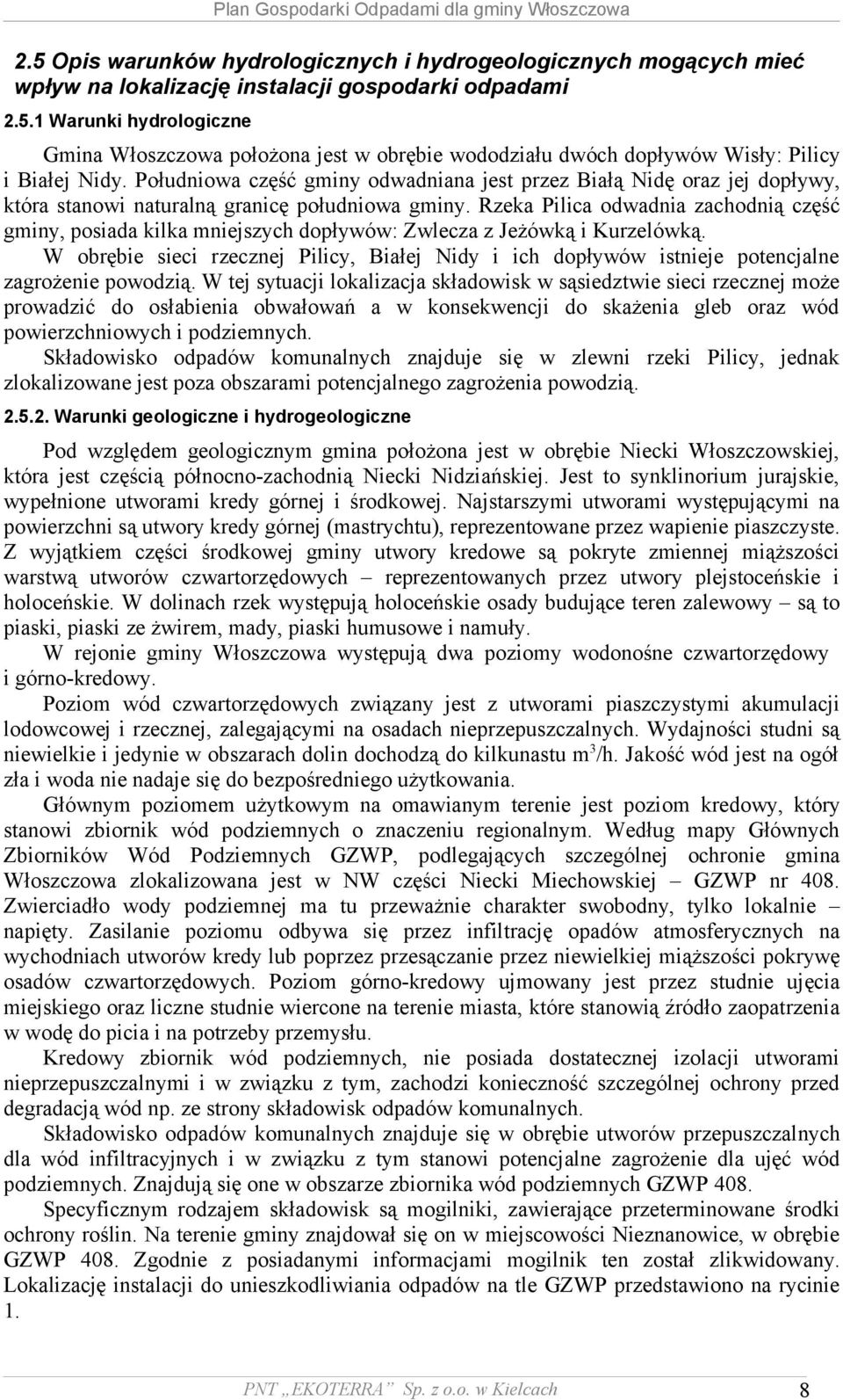 Rzeka Pilica odwadnia zachodnią część gminy, posiada kilka mniejszych dopływów: Zwlecza z Jeżówką i Kurzelówką.