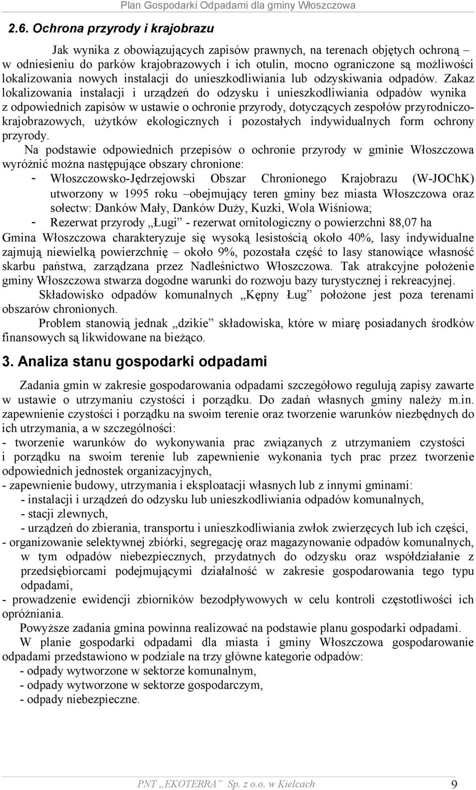 Zakaz lokalizowania instalacji i urządzeń do odzysku i unieszkodliwiania odpadów wynika z odpowiednich zapisów w ustawie o ochronie przyrody, dotyczących zespołów przyrodniczokrajobrazowych, użytków