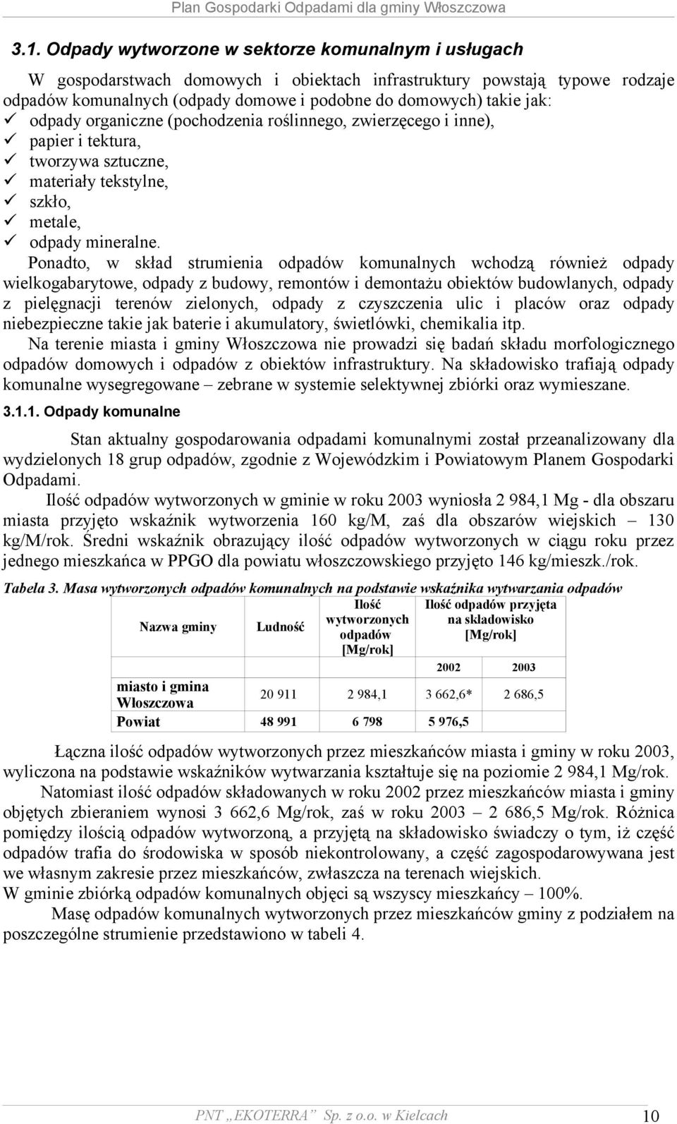 Ponadto, w skład strumienia odpadów komunalnych wchodzą również odpady wielkogabarytowe, odpady z budowy, remontów i demontażu obiektów budowlanych, odpady z pielęgnacji terenów zielonych, odpady z