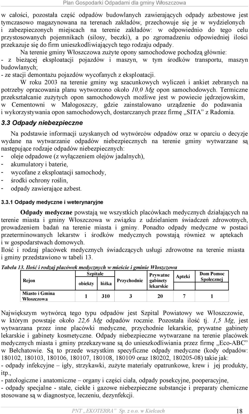 Na terenie gminy Włoszczowa zużyte opony samochodowe pochodzą głównie: - z bieżącej eksploatacji pojazdów i maszyn, w tym środków transportu, maszyn budowlanych; - ze stacji demontażu pojazdów