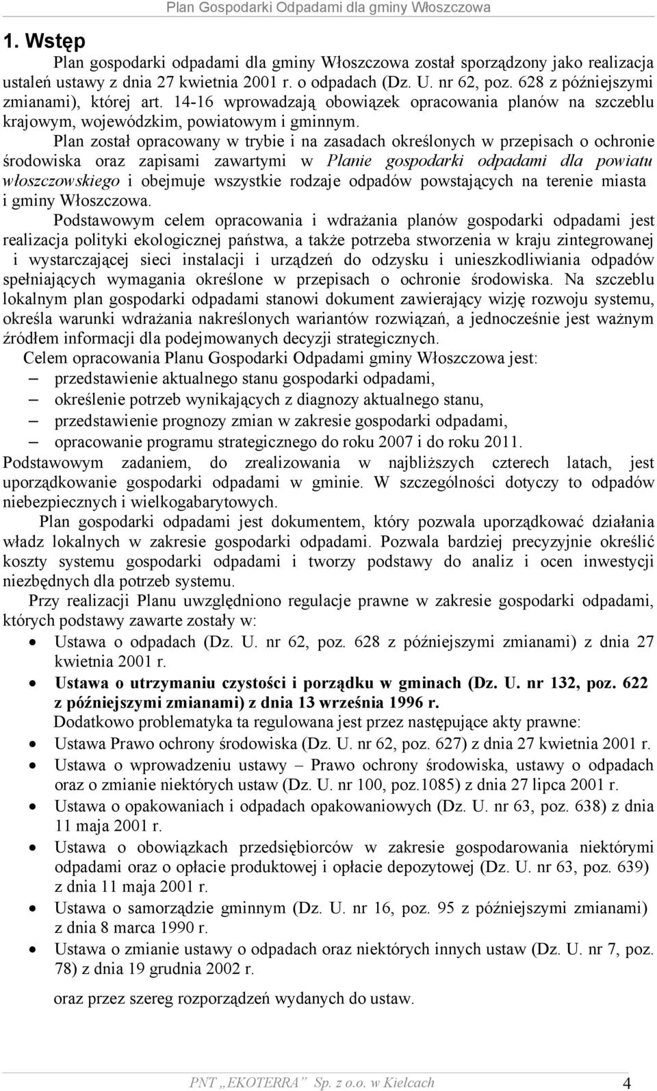 Plan został opracowany w trybie i na zasadach określonych w przepisach o ochronie środowiska oraz zapisami zawartymi w Planie gospodarki odpadami dla powiatu włoszczowskiego i obejmuje wszystkie