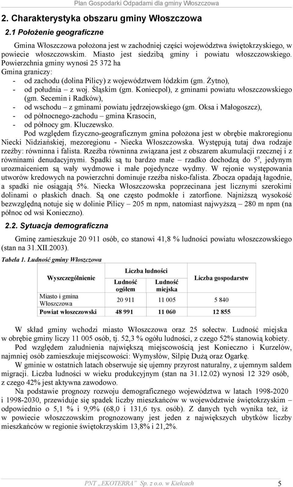 Śląskim (gm. Koniecpol), z gminami powiatu włoszczowskiego (gm. Secemin i Radków), - od wschodu z gminami powiatu jędrzejowskiego (gm.