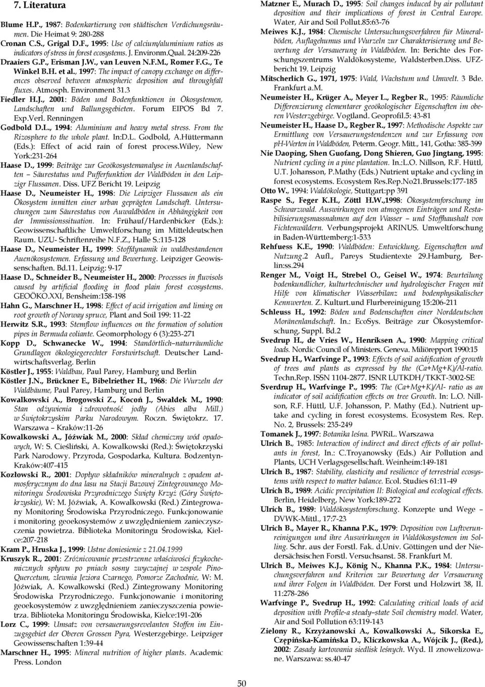 , 1997: The impact of canopy exchange on differences observed between atmospheric deposition and throughfall fluxes. Atmosph. Environment 31.3 Fiedler H.J.