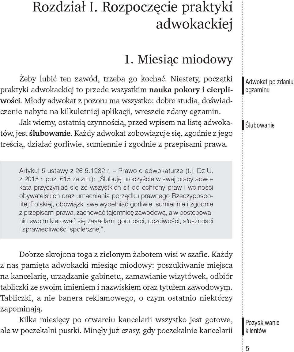 Jak wiemy, ostatnią czynnością, przed wpisem na listę adwokatów, jest ślubowanie. Każdy adwokat zobowiązuje się, zgodnie z jego treścią, działać gorliwie, sumiennie i zgodnie z przepisami prawa.