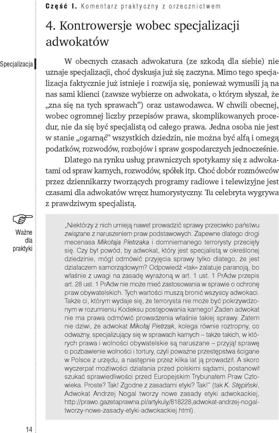 Mimo tego specjalizacja faktycznie już istnieje i rozwija się, ponieważ wymusili ją na nas sami klienci (zawsze wybierze on adwokata, o którym słyszał, że zna się na tych sprawach ) oraz ustawodawca.