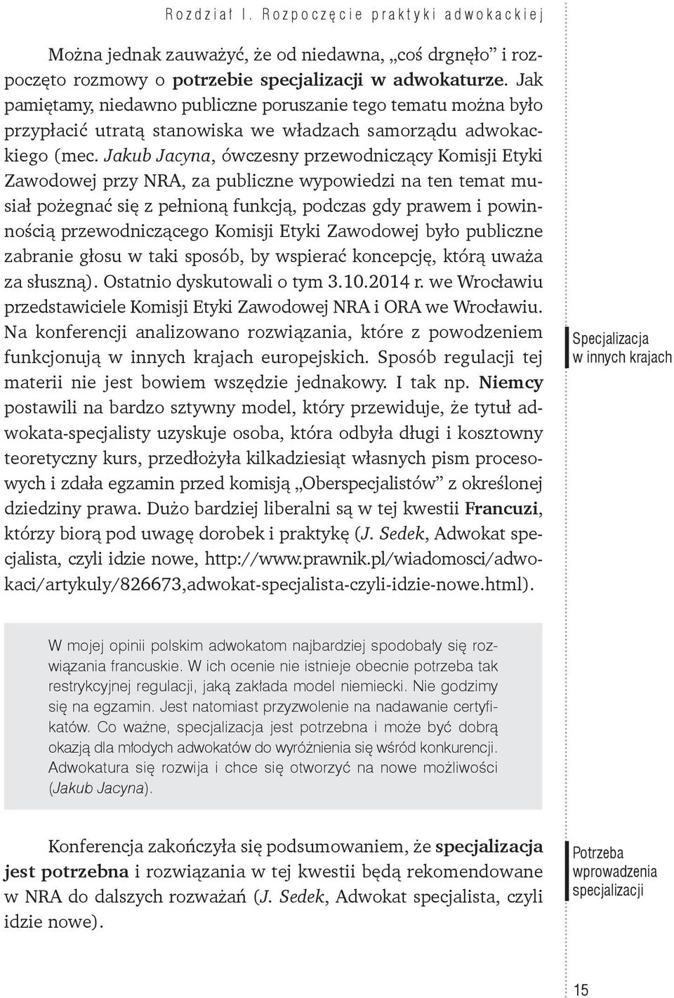 Jakub Jacyna, ówczesny przewodniczący Komisji Etyki Zawodowej przy NRA, za publiczne wypowiedzi na ten temat musiał pożegnać się z pełnioną funkcją, podczas gdy prawem i powinnością przewodniczącego