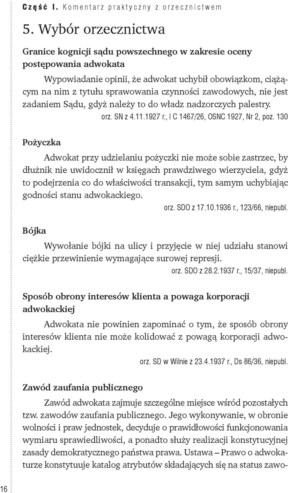 zawodowych, nie jest zadaniem Sądu, gdyż należy to do władz nadzorczych palestry. orz. SN z 4.11.1927 r., I C 1467/26, OSNC 1927, Nr 2, poz.