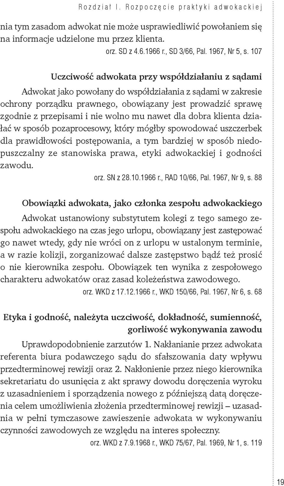 107 Uczciwość adwokata przy współdziałaniu z sądami Adwokat jako powołany do współdziałania z sądami w zakresie ochrony porządku prawnego, obowiązany jest prowadzić sprawę zgodnie z przepisami i nie