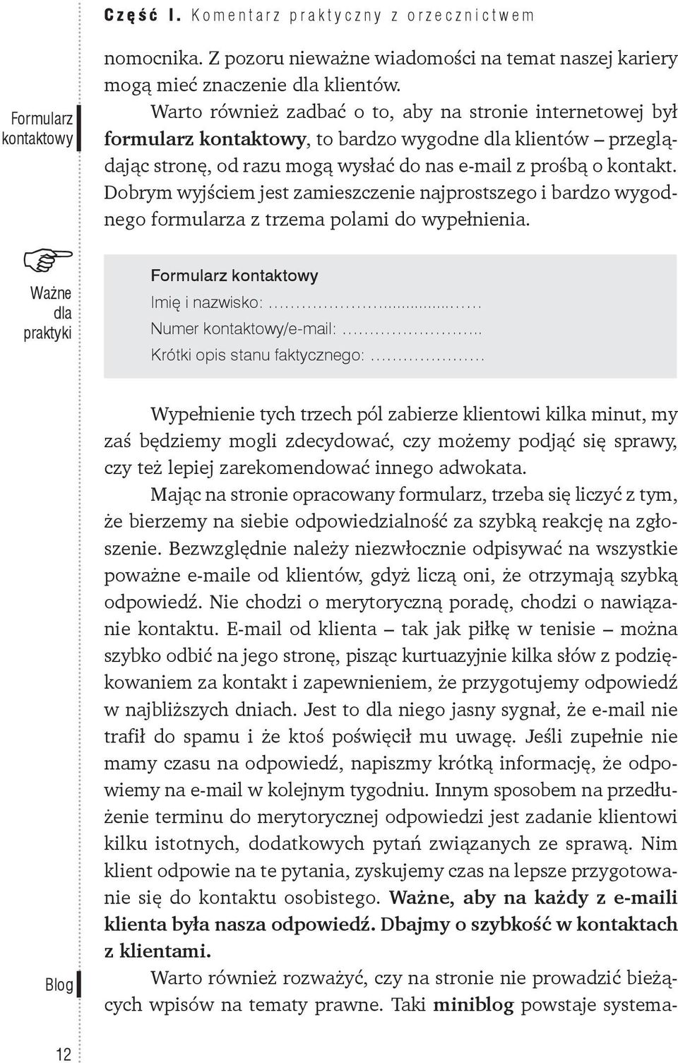 Dobrym wyjściem jest zamieszczenie najprostszego i bardzo wygodnego formularza z trzema polami do wypełnienia. Formularz kontaktowy Imię i nazwisko:... Numer kontaktowy/e mail:.