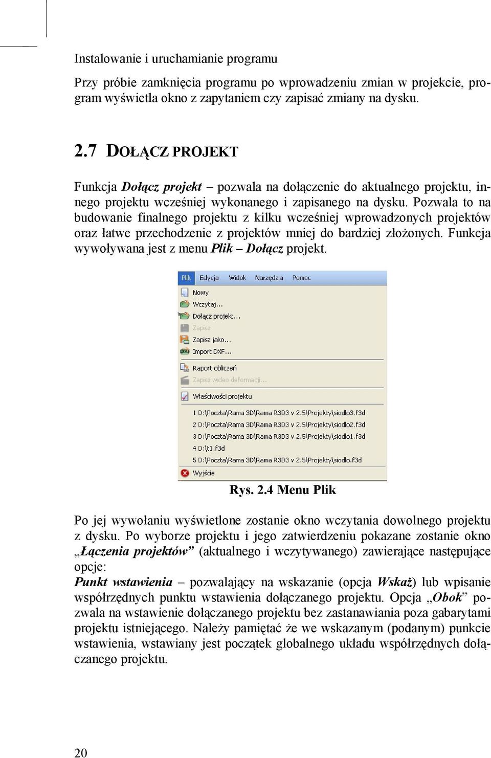 Pozwala to na budowanie finalnego projektu z kilku wcześniej wprowadzonych projektów oraz łatwe przechodzenie z projektów mniej do bardziej złożonych.