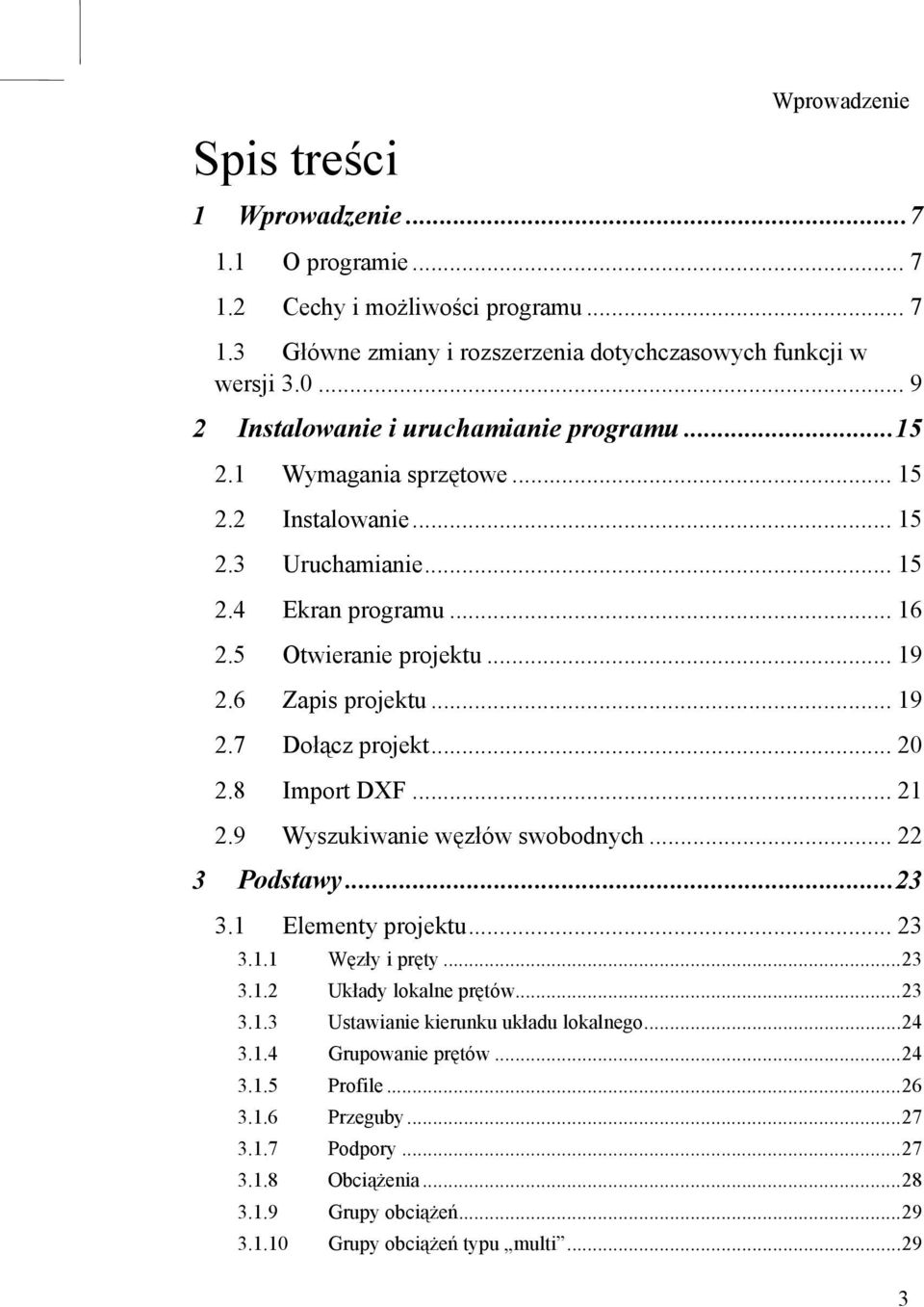 6 Zapis projektu... 19 2.7 Dołącz projekt... 20 2.8 Import DXF... 21 2.9 Wyszukiwanie węzłów swobodnych... 22 3 Podstawy...23 3.1 Elementy projektu... 23 3.1.1 Węzły i pręty...23 3.1.2 Układy lokalne prętów.