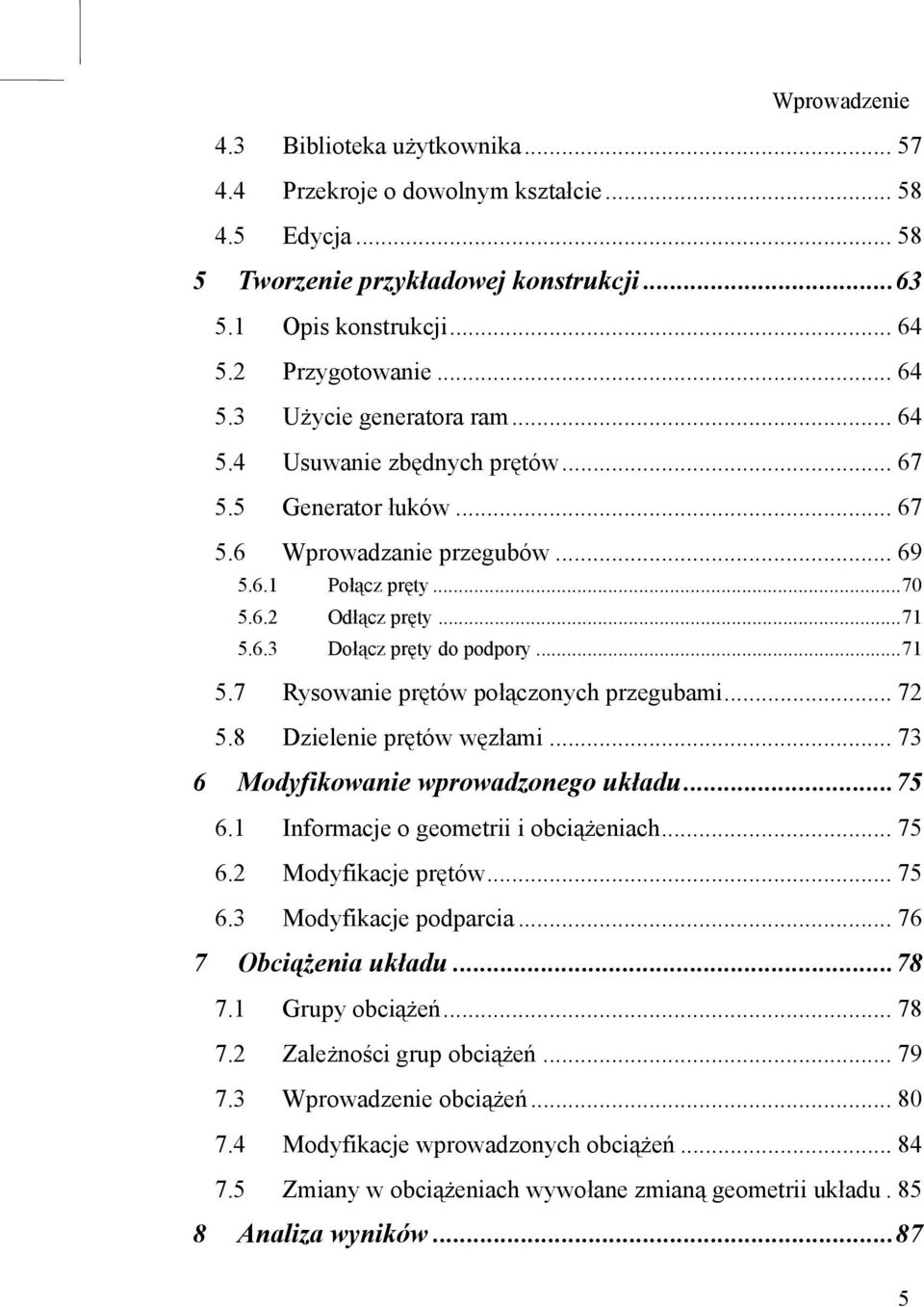 .. 72 5.8 Dzielenie prętów węzłami... 73 6 Modyfikowanie wprowadzonego układu...75 6.1 Informacje o geometrii i obciążeniach... 75 6.2 Modyfikacje prętów... 75 6.3 Modyfikacje podparcia.