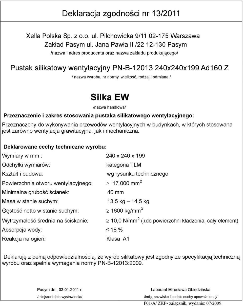 odmiana / Silka EW /nazwa handlowa/ Przeznaczenie i zakres stosowania pustaka silikatowego wentylacyjnego: Przeznaczony do wykonywania przewodów wentylacyjnych w budynkach, w których stosowana jest